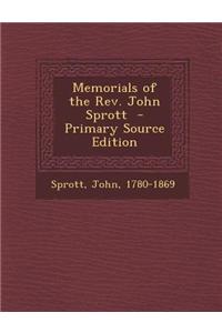 Memorials of the REV. John Sprott - Primary Source Edition