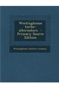 Westinghouse Turbo-Alternators - Primary Source Edition