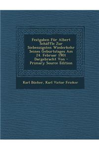 Festgaben Fur Albert Schaffle Zur Siebenzigsten Wiederkehr Seines Geburtstages Am 24. Februar 1901 Dargebracht Von