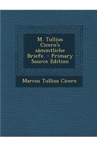 M. Tullius Cicero's Sammtliche Briefe. - Primary Source Edition