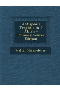 Antigone: Tragodie in 5 Akten - Primary Source Edition