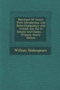 Merchant of Venice: With Introduction and Notes Explanatory and Critical. for Use in Schools and Classes... - Primary Source Edition