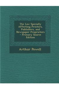The Law Specially Affecting Printers, Publishers, and Newspaper Proprietors