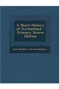 A Short History of Switzerland - Primary Source Edition