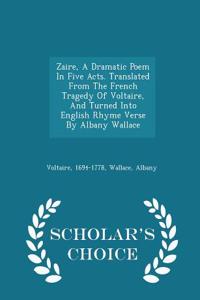 Zaire, a Dramatic Poem in Five Acts. Translated from the French Tragedy of Voltaire, and Turned Into English Rhyme Verse by Albany Wallace - Scholar's Choice Edition