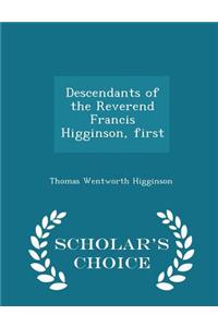 Descendants of the Reverend Francis Higginson, First - Scholar's Choice Edition