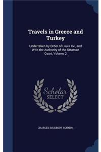 Travels in Greece and Turkey: Undertaken by Order of Louis Xvi, and With the Authority of the Ottoman Court, Volume 2