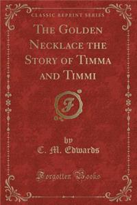 The Golden Necklace the Story of Timma and Timmi (Classic Reprint)