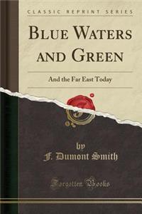 Blue Waters and Green: And the Far East Today (Classic Reprint)