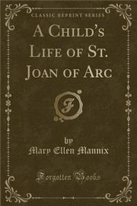 A Child's Life of St. Joan of Arc (Classic Reprint)