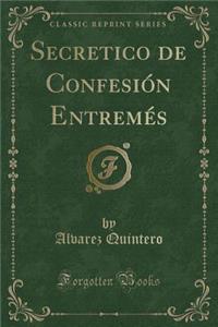 Secretico de Confesión Entremés (Classic Reprint)