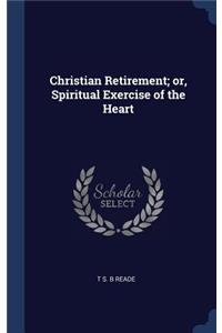 Christian Retirement; or, Spiritual Exercise of the Heart
