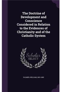 The Doctrine of Development and Conscience Considered in Relation to the Evidences of Christianity and of the Catholic System