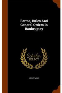 Forms, Rules And General Orders In Bankruptcy