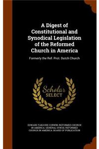 A Digest of Constitutional and Synodical Legislation of the Reformed Church in America