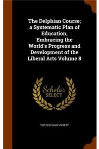 Delphian Course; a Systematic Plan of Education, Embracing the World's Progress and Development of the Liberal Arts Volume 8