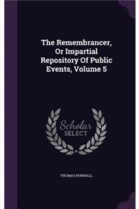 The Remembrancer, Or Impartial Repository Of Public Events, Volume 5