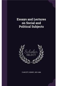 Essays and Lectures on Social and Political Subjects