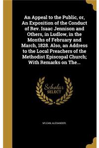 Appeal to the Public, or, An Exposition of the Conduct of Rev. Isaac Jennison and Others, in Ludlow, in the Months of February and March, 1828. Also, an Address to the Local Preachers of the Methodist Episcopal Church; With Remarks on The...