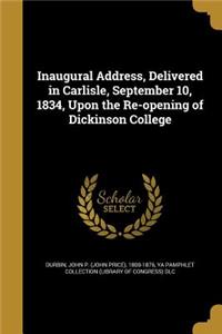 Inaugural Address, Delivered in Carlisle, September 10, 1834, Upon the Re-opening of Dickinson College