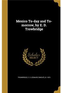 Mexico To-Day and To-Morrow, by E. D. Trowbridge