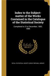 Index to the Subject-Matter of the Works Contained in the Catalogue of the Statistical Society