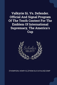 Valkyrie Iii. Vs. Defender. Official And Signal Program Of The Tenth Contest For The Emblem Of International Supremacy, The America's Cup
