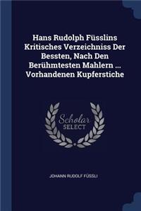 Hans Rudolph Füsslins Kritisches Verzeichniss Der Bessten, Nach Den Berühmtesten Mahlern ... Vorhandenen Kupferstiche