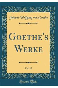 Goethe's Werke, Vol. 13 (Classic Reprint)