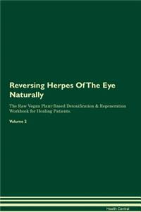 Reversing Herpes of the Eye Naturally the Raw Vegan Plant-Based Detoxification & Regeneration Workbook for Healing Patients. Volume 2