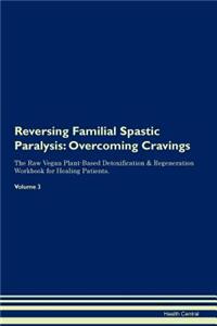 Reversing Familial Spastic Paralysis: Overcoming Cravings the Raw Vegan Plant-Based Detoxification & Regeneration Workbook for Healing Patients. Volume 3