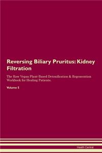 Reversing Biliary Pruritus: Kidney Filtration The Raw Vegan Plant-Based Detoxification & Regeneration Workbook for Healing Patients. Volume 5