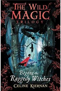 Begone the Raggedy Witches (The Wild Magic Trilogy, Book One)