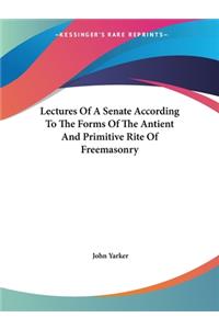 Lectures Of A Senate According To The Forms Of The Antient And Primitive Rite Of Freemasonry