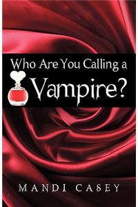 Who Are You Calling a Vampire?