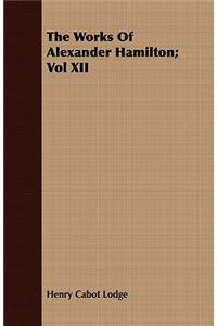 The Works Of Alexander Hamilton; Vol XII