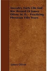 Ancestry, Early Life And War Record Of James Oliver, M. D. - Practicing Physician Fifty Years