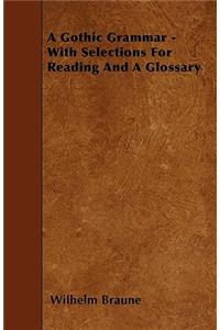 A Gothic Grammar - With Selections For Reading And A Glossary