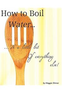 How to boil water... 'N a little bit of everything else!