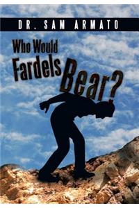 Who Would Fardels Bear?
