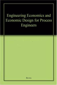 Engineering Economics and Economic Design for Process Engineers
