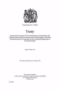 Treaty Between the Government of the United Kingdom of Great Britain and Northern Ireland and the Government of the French Republic Concerning the Reinforcement of Cooperation for the Coordinated Management of Their Shared Border