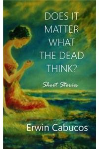 Does It Matter What the Dead Think?