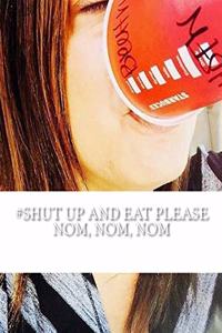 #Shut Up and Eat Please