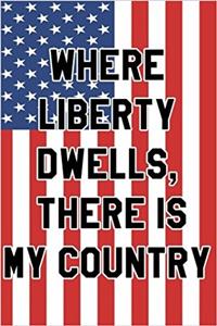 Where Liberty Dwells, There Is My Country Notebook