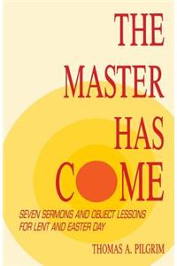 Master Has Come: Seven Sermons and Object Lessons for Lent and Easter Day