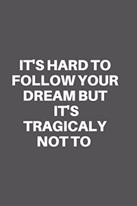 It's Hard to Follow Your Dream But It's Tragicaly Not to