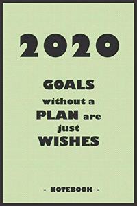 2020 GOALS without a PLAN are just WISHES - Notebook to write down your notes and organize your tasks for the year 2020