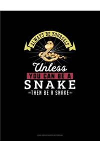 Always Be Yourself Unless You Can Be A Snake Then Be A Snake