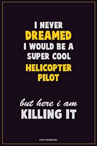 I Never Dreamed I would Be A Super Cool Helicopter Pilot But Here I Am Killing It